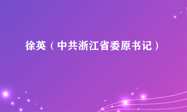 徐英（中共浙江省委原书记）