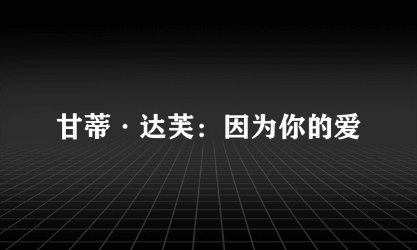 甘蒂·达芙：因为你的爱