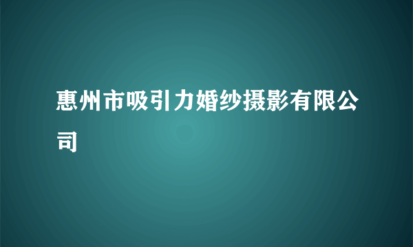 惠州市吸引力婚纱摄影有限公司