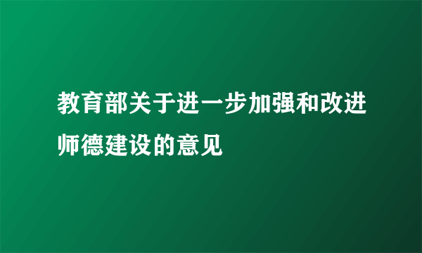 教育部关于进一步加强和改进师德建设的意见