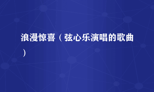 浪漫惊喜（弦心乐演唱的歌曲）