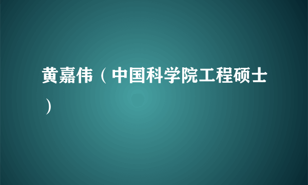 黄嘉伟（中国科学院工程硕士）