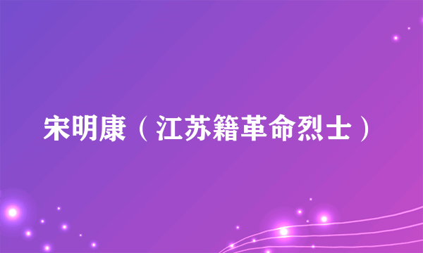 宋明康（江苏籍革命烈士）