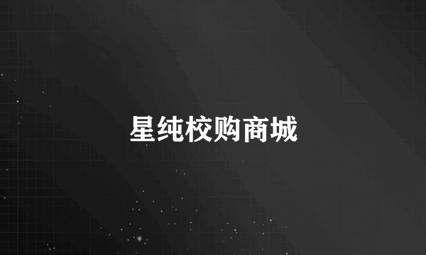 星纯校购商城