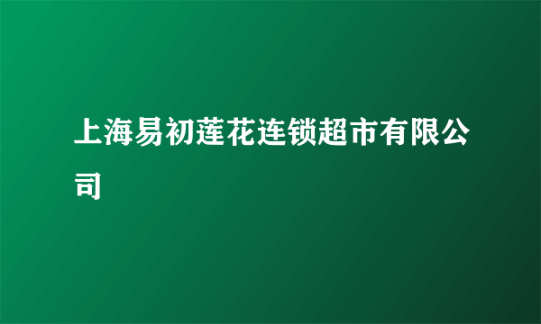 上海易初莲花连锁超市有限公司