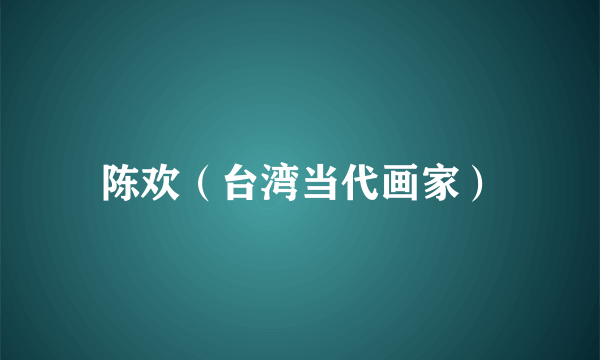 陈欢（台湾当代画家）