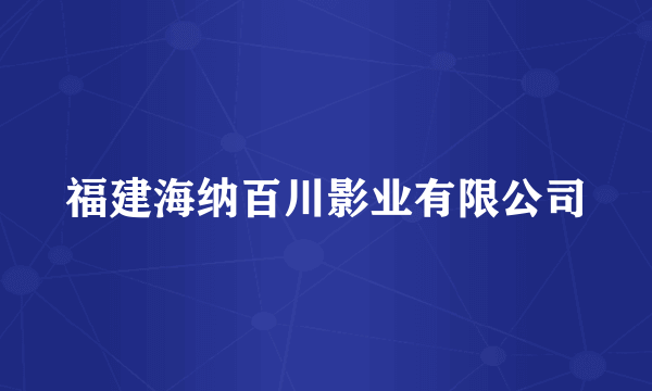 福建海纳百川影业有限公司