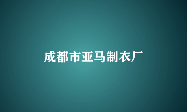成都市亚马制衣厂