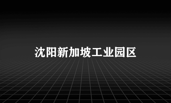 沈阳新加坡工业园区