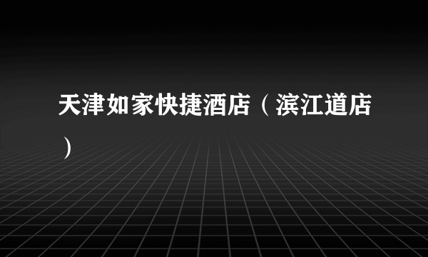天津如家快捷酒店（滨江道店）
