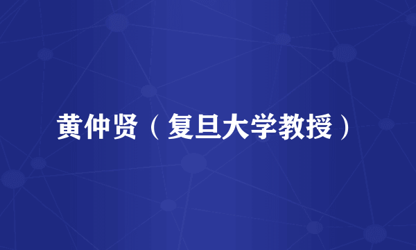 黄仲贤（复旦大学教授）