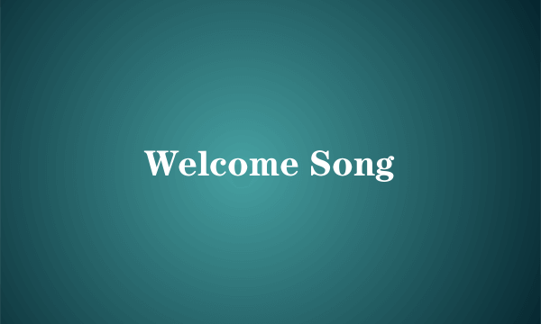 Welcome Song