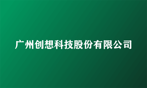 广州创想科技股份有限公司