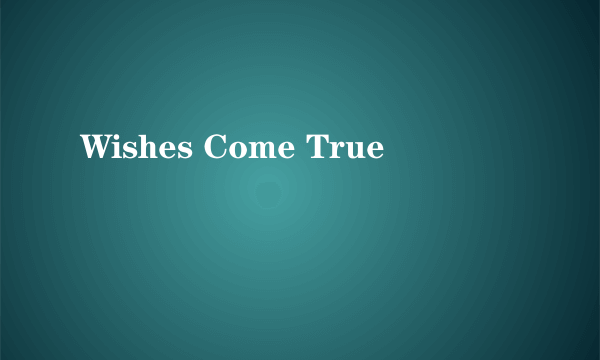 Wishes Come True