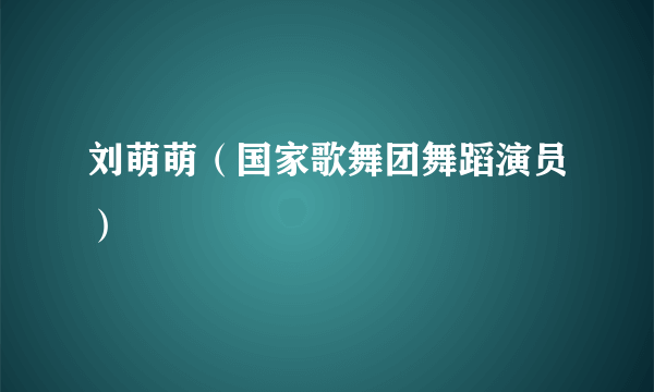 刘萌萌（国家歌舞团舞蹈演员）