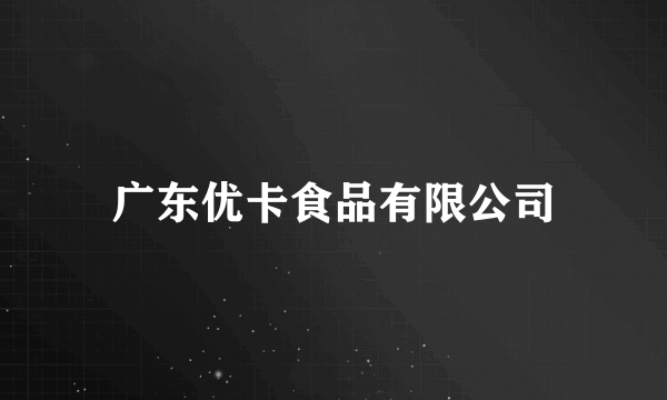 广东优卡食品有限公司