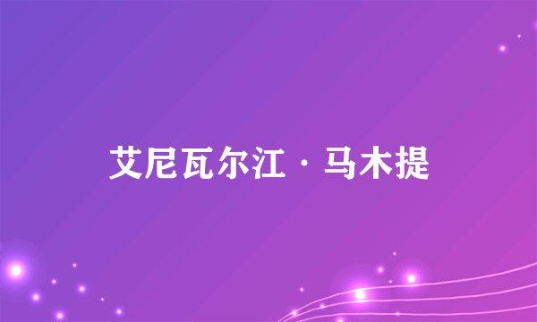 艾尼瓦尔江·马木提