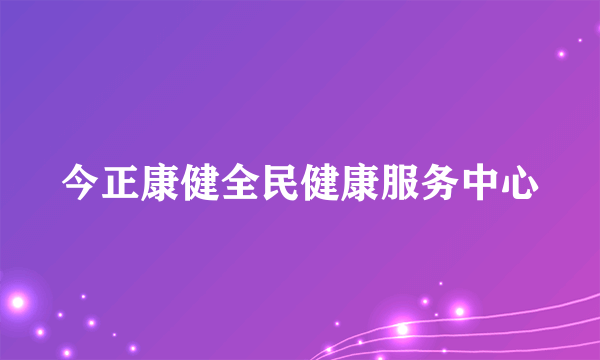 今正康健全民健康服务中心
