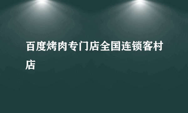 百度烤肉专门店全国连锁客村店
