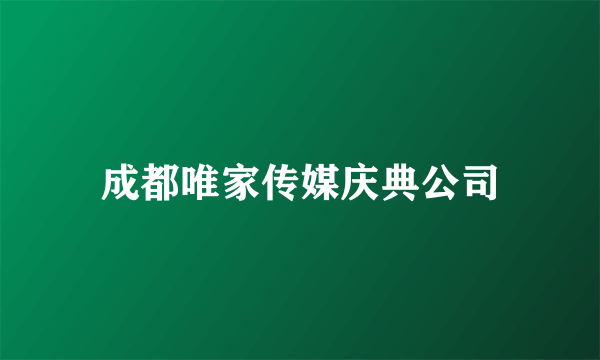 成都唯家传媒庆典公司