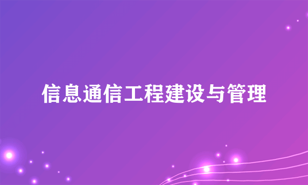 信息通信工程建设与管理