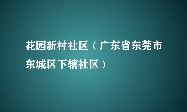 花园新村社区（广东省东莞市东城区下辖社区）