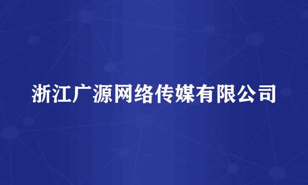 浙江广源网络传媒有限公司