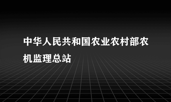中华人民共和国农业农村部农机监理总站