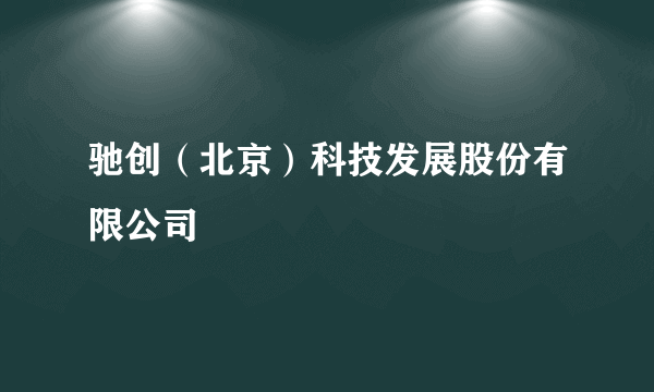 驰创（北京）科技发展股份有限公司