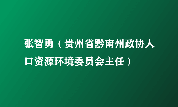 张智勇（贵州省黔南州政协人口资源环境委员会主任）
