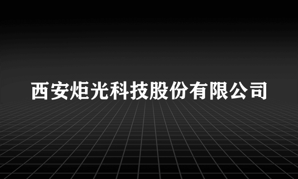 西安炬光科技股份有限公司