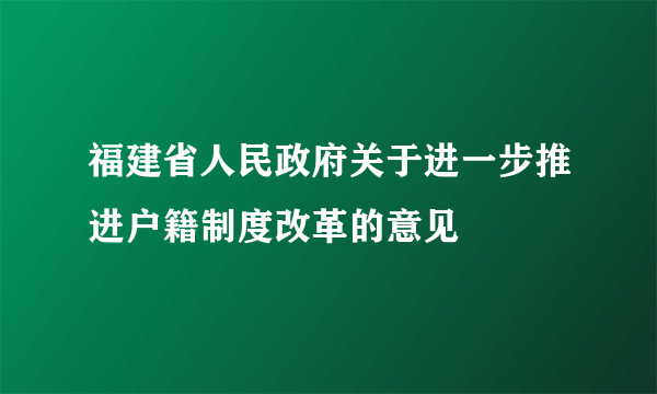 福建省人民政府关于进一步推进户籍制度改革的意见