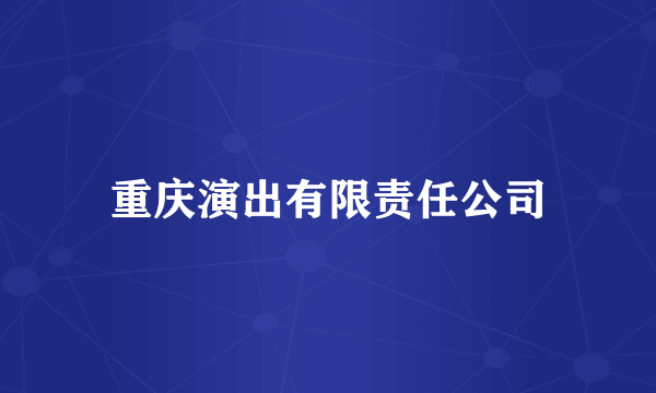 重庆演出有限责任公司