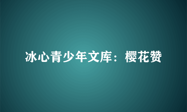 冰心青少年文库：樱花赞
