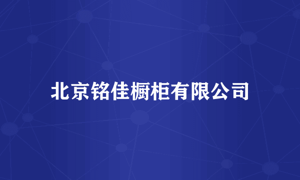 北京铭佳橱柜有限公司