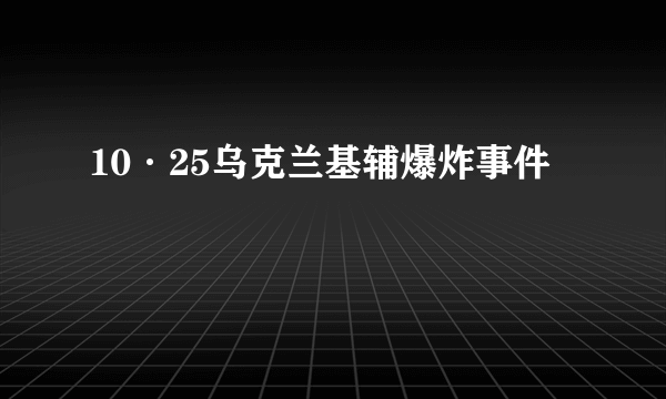 10·25乌克兰基辅爆炸事件