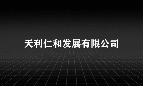 天利仁和发展有限公司