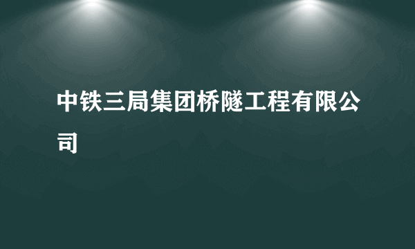 中铁三局集团桥隧工程有限公司