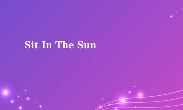 Sit In The Sun