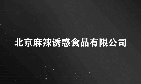 北京麻辣诱惑食品有限公司
