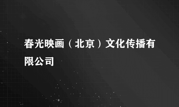 春光映画（北京）文化传播有限公司