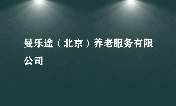 曼乐途（北京）养老服务有限公司