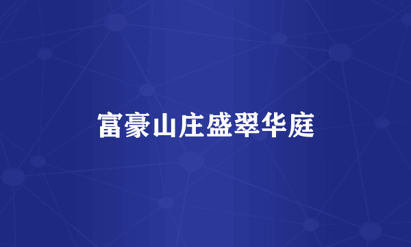 富豪山庄盛翠华庭