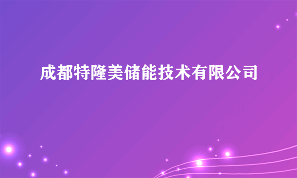 成都特隆美储能技术有限公司