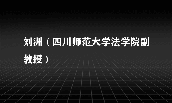 刘洲（四川师范大学法学院副教授）