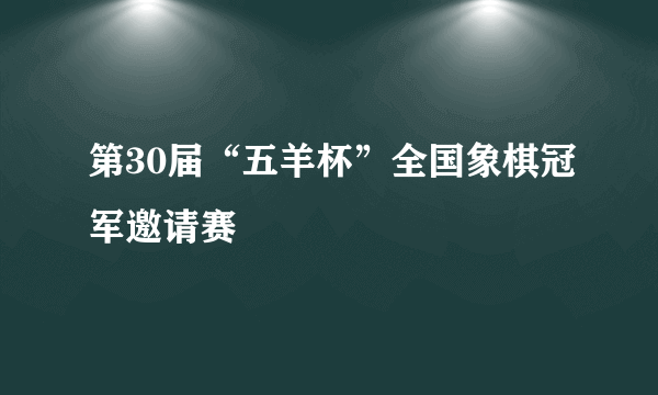 第30届“五羊杯”全国象棋冠军邀请赛