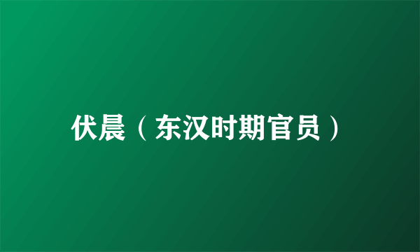 伏晨（东汉时期官员）