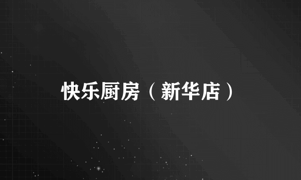 快乐厨房（新华店）