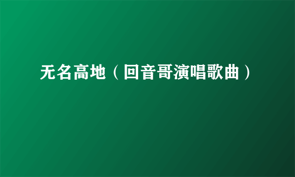 无名高地（回音哥演唱歌曲）
