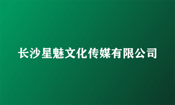 长沙星魅文化传媒有限公司